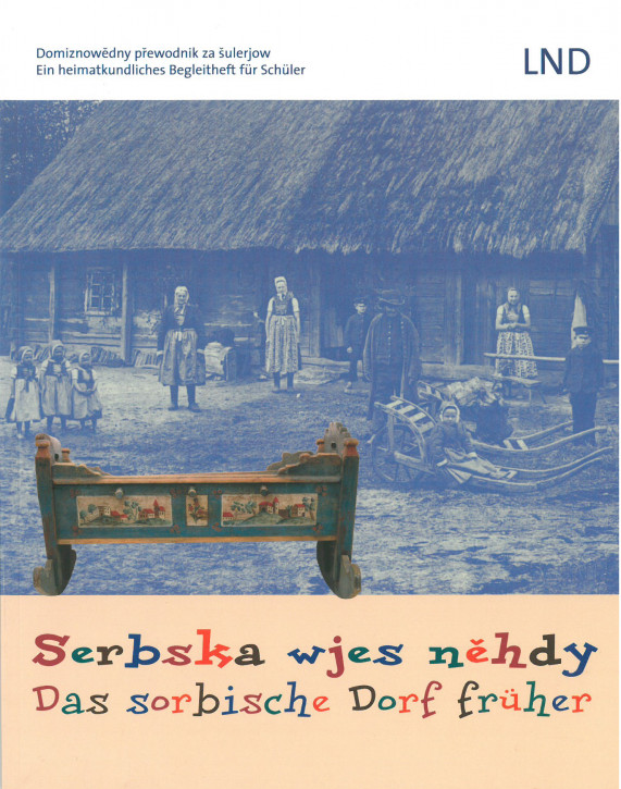 Serbska wjes něhdy. Das sorbische Dorf früher.